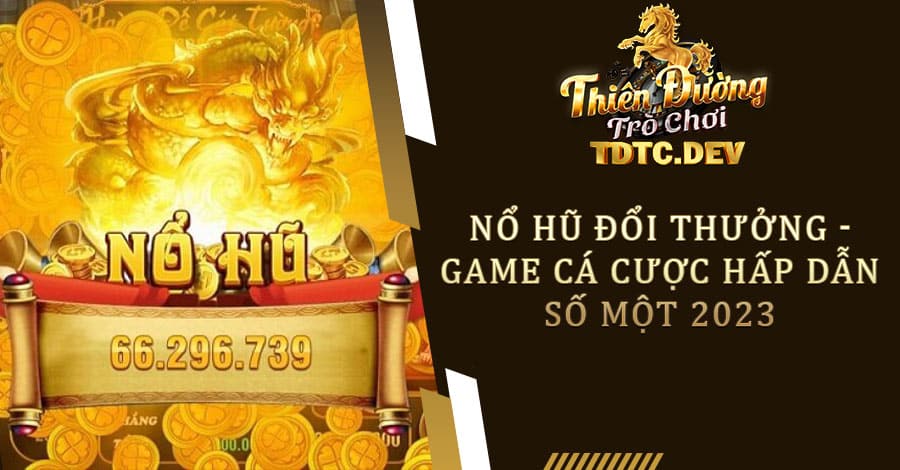 Nổ Hũ Đổi Thưởng TDTC - Game Cá Cược Hấp Dẫn Nhất 2023 7 Nổ-Hũ-Đổi-Thưởng---Game-Cá-Cược-Hấp-Dẫn-Số-Một-2023