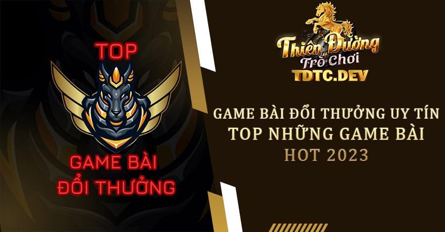 Game Bài Đổi Thưởng Uy Tín TDTC | Top Game Bài Hot 2023 1 Game Bài Đổi Thưởng Uy Tín | Top Những Game Bài Hot 2023