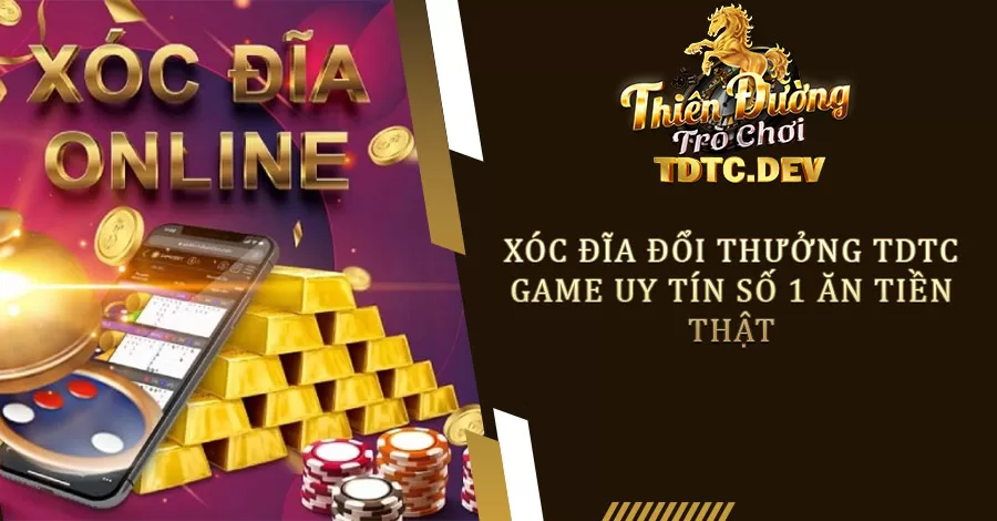 Xóc Đĩa Đổi Thưởng TDTC - Game Uy Tín Số 1 Ăn Tiền Thật 3 Xóc Đĩa Đổi Thưởng TDTC - Game Uy Tín Số 1 Ăn Tiền Thật