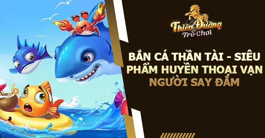 Bắn Cá Thần Tài - Siêu Phẩm Huyền Thoại Vạn Người Say Đắm 8 Bắn Cá Thần Tài - Siêu Phẩm Huyền Thoại Vạn Người Say Đắm