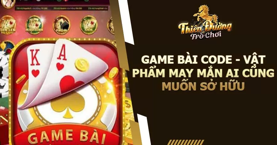 Game Bài Code - Vật Phẩm May Mắn Nhất Ai Cũng Muốn Sở Hữu 7 Game bài code - Vật phẩm may mắn ai cũng muốn sở hữu