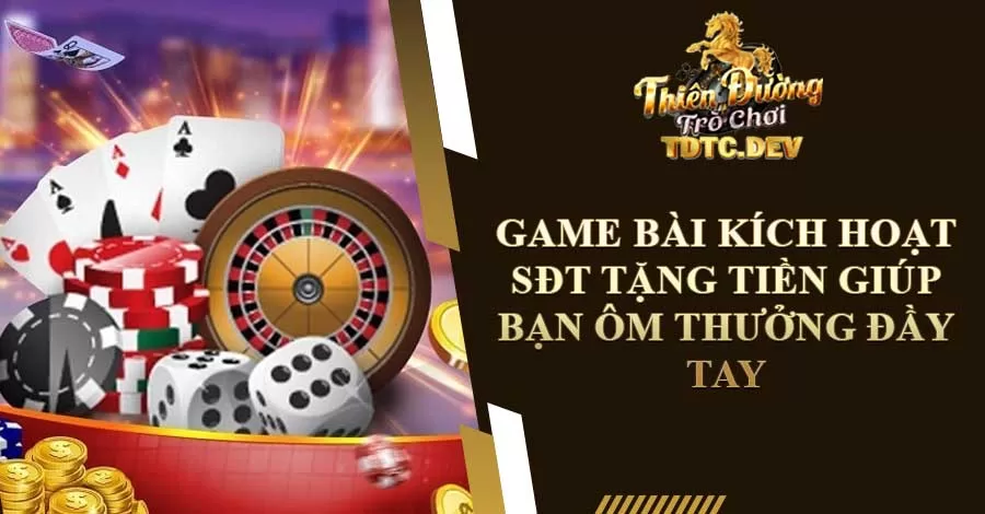 Game Bài Kích Hoạt Sđt Tặng Tiền Giúp Bạn Ôm Thưởng To 1 Game bài kích hoạt sđt tặng tiền