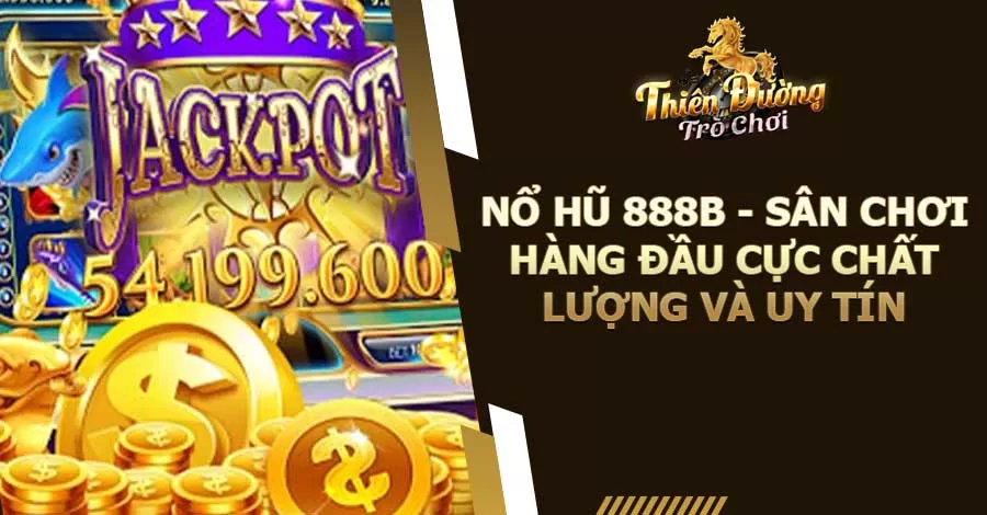 Nổ Hũ 888B - Sân Chơi Hàng Đầu Cực Chất Lượng Và Uy Tín 6 Nổ hũ 888B - Sân chơi hàng đầu cực chất lượng và uy tín