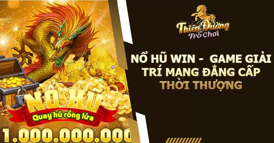 Nổ Hũ Win - Game Giải Trí Mang Đẳng Cấp Thời Thượng 6 Nổ Hũ Win - game giải trí mang đẳng cấp thời thượng