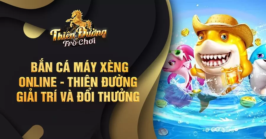 Bắn cá máy xèng online - Thiên đường giải trí và đổi thưởng 5 Bắn cá máy xèng online - Thiên đường giải trí và đổi thưởng